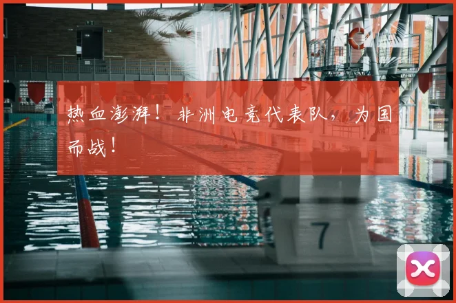 热血澎湃！非洲电竞代表队，为国而战！