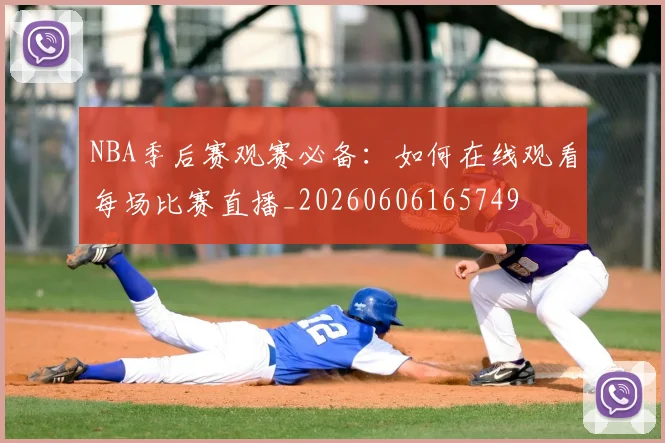 NBA季后赛观赛必备：如何在线观看每场比赛直播_20260606165749